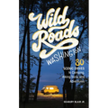 Wild Roads Washington, 2nd Edition: 80 Scenic Drives to Camping, Hiking Trails, and Adventures - Paperback