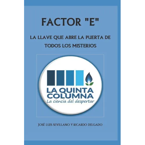 Factor E: LA LLAVE QUE ABRE LA PUERTA DE TODOS LOS MISTERIOS: Descubre LA QUINTA COLUMNA, una odisea de la Humanidad - Paperback