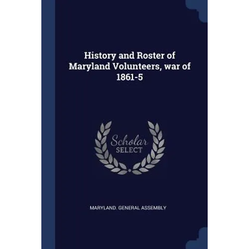 History and Roster of Maryland Volunteers, war of 1861-5 - Paperback