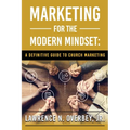 Marketing for the Modern Mindset: A Definitive Guide to Church Marketing - Paperback