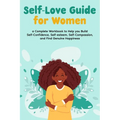 Self-Love Guide for Women; a Complete Workbook to Help you Build Self-Confidence, Self-esteem, Self-Compassion, and Find Genuine Happiness - Paperback