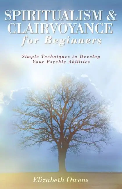 Spiritualism & Clairvoyance for Beginners: Simple Techniques to Develop Your Psychic Abilities - Paperback