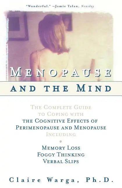 Menopause and the Mind: The Complete Guide to Coping with the Cognitive Effects of Perimenopause and Menopause Including: +Memory Loss + Foggy Thinkin - Paperback