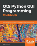 Qt5 Python GUI Programming Cookbook: Building responsive and powerful cross-platform applications with PyQt - Paperback