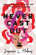 Never Cast Out: How the Gospel Puts an End to the Story of Shame - Paperback