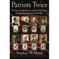 Patriots Twice: Former Confederates and the Building of America After the Civil War - Paperback