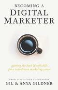 Becoming A Digital Marketer: Gaining the Hard & Soft Skills for a Tech-Driven Marketing Career - Paperback