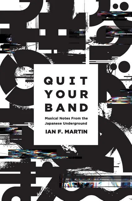 Quit Your Band! Musical Notes from the Japanese Underground - Paperback
