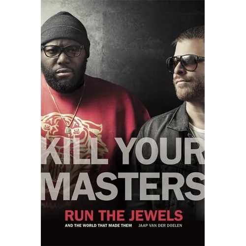 Kill Your Masters: Run the Jewels and the World That Made Them - Paperback