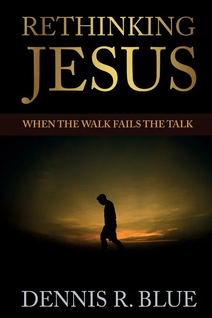 Rethinking Jesus: When the Walk Fails the Talk - Paperback