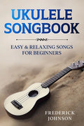 Ukulele Songbook: Easy and Relaxing Songs For Beginners - Paperback