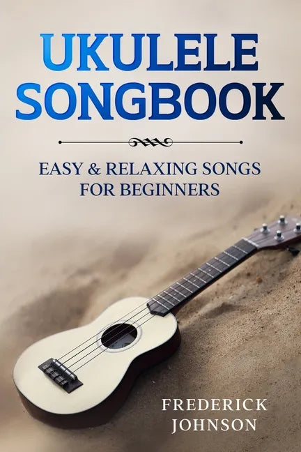 Ukulele Songbook: Easy and Relaxing Songs For Beginners - Paperback