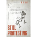 Still Protesting: Why the Reformation Matters - Paperback
