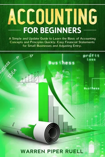 Accounting for Beginners: A Simple and Updated Guide to Learning Basic Accounting Concepts and Principles Quickly and Easily, Including Financia - Paperback