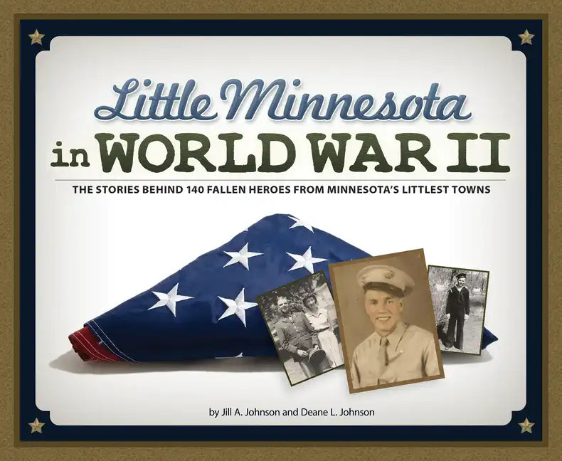 Little Minnesota in World War II: The Stories Behind 140 Fallen Heroes from Minnesota's Littlest Towns - Paperback
