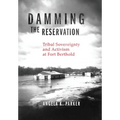 Damming the Reservation: Tribal Sovereignty and Activism at Fort Berthold Volume 23 - Hardcover
