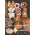 Panes de muerto mexicanos: Historia, costumbres y recetas - Paperback