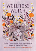Wellness Witch: Healing Potions, Soothing Spells, and Empowering Rituals for Magical Self-Care - Hardcover