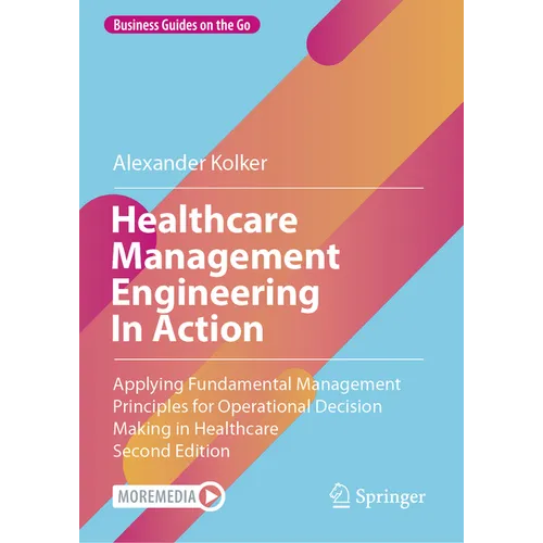 Healthcare Management Engineering in Action: Applying Fundamental Management Principles for Operational Decision Making in Healthcare - Hardcover