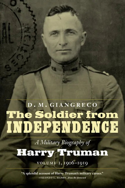The Soldier from Independence: A Military Biography of Harry Truman, Volume 1, 1906-1919 - Paperback