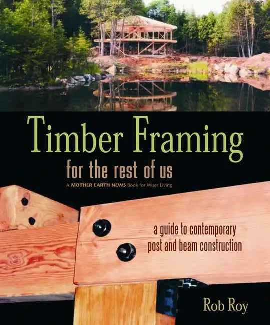 Timber Framing for the Rest of Us: A Guide to Contemporary Post and Beam Construction - Paperback