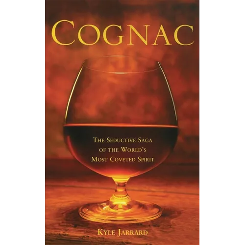 Cognac: The Seductive Saga of the World's Most Coveted Spirit - Hardcover