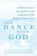 Our Dance with God: Finding Prayer, Perspective and Meaning in the Stories of Our Lives - Hardcover