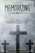 Memorizing the 10 Commandments: Memorize Scripture, Memorize the Bible, and Seal God's Word in Your Heart - Paperback