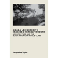 Amaza Lee Meredith Imagines Herself Modern: Architecture and the Black American Middle Class - Hardcover