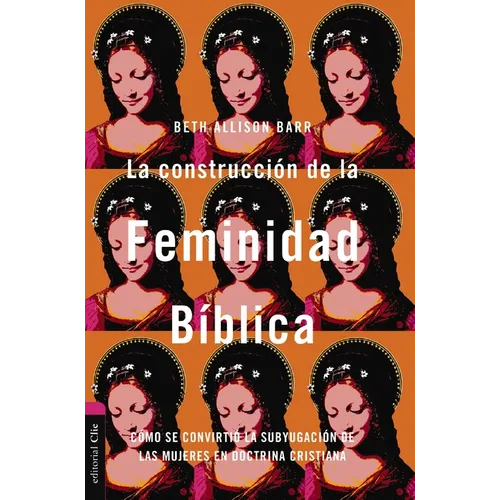 La Construcci?n de la Feminidad B?blica: C?mo Se Convirti? La Subyugaci?n de Las Mujeres En Doctrina Cristiana - Paperback
