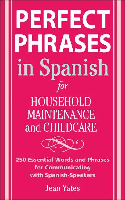 Perfect Phrases in Spanish for Household Maintenance and Childcare: 500 + Essential Words and Phrases for Communicating with Spanish-Speakers - Paperback