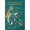 The Violence of Recognition: Adivasi Indigeneity and Anti-Dalitness in India - Paperback