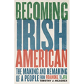 Becoming Irish American: The Making and Remaking of a People from Roanoke to JFK - Hardcover