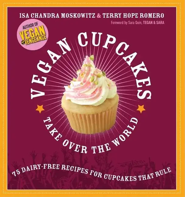 Vegan Cupcakes Take Over the World: 75 Dairy-Free Recipes for Cupcakes That Rule - Paperback