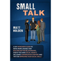 Small Talk: A Shy Introverts Guide to Being More Likeable and Building Better Relationships, Even If You Have Social Anxiety, Incl - Paperback