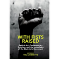 With Fists Raised: Radical Art, Contemporary Activism, and the Iconoclasm of the Black Arts Movement - Paperback