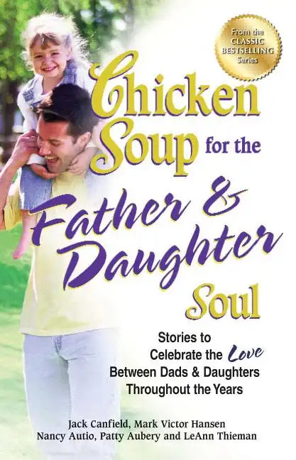 Chicken Soup for the Father & Daughter Soul: Stories to Celebrate the Love Between Dads & Daughters Throughout the Years - Paperback