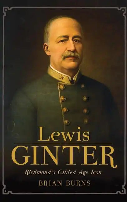 Lewis Ginter: Richmond's Gilded Age Icon - Hardcover