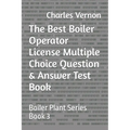 The Best Boiler Operator License Multiple Choice Question & Answer Test Book: Boiler Plant Series Book 3 - Paperback