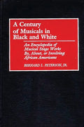 A Century of Musicals in Black and White: An Encyclopedia of Musical Stage Works By, About, or Involving African Americans - Hardcover