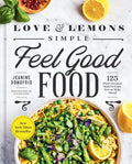 Love and Lemons Simple Feel Good Food: 125 Plant-Focused Meals to Enjoy Now or Make Ahead: A Cookbook - Hardcover
