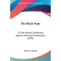 The Black Pope: Or the Jesuits' Conspiracy Against American Institutions (1892) - Paperback