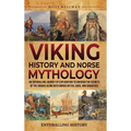 Viking History and Norse Mythology: An Enthralling Journey of Exploration to Uncover the Secrets of the Vikings along with Nordic Myths, Gods, and God - Hardcover