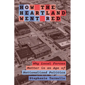 How the Heartland Went Red: Why Local Forces Matter in an Age of Nationalized Politics - Hardcover