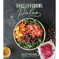 Unbelievabowl Paleo: 60 Wholesome One-Dish Recipes You Won't Believe Are Dairy- And Gluten-Free - Paperback