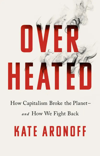Overheated: How Capitalism Broke the Planet--And How We Fight Back - Hardcover