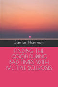 Finding the Good During Bad Times with Multiple Sclerosis - Paperback