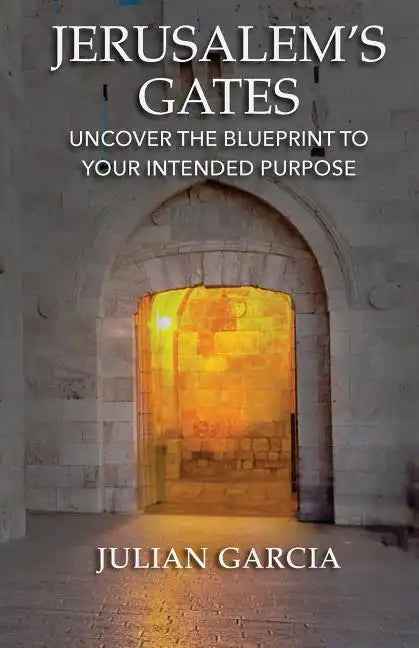 Jerusalem's Gates: Uncover the Blueprint to Your Intended Purpose - Paperback