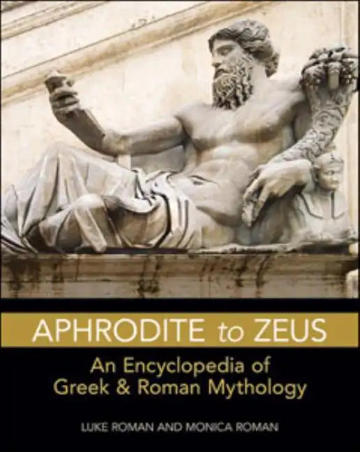 Aphrodite to Zeus: An Encyclopedia of Greek and Roman Mythology - Paperback