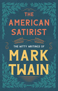 The American Satirist - The Witty Writings of Mark Twain - Paperback